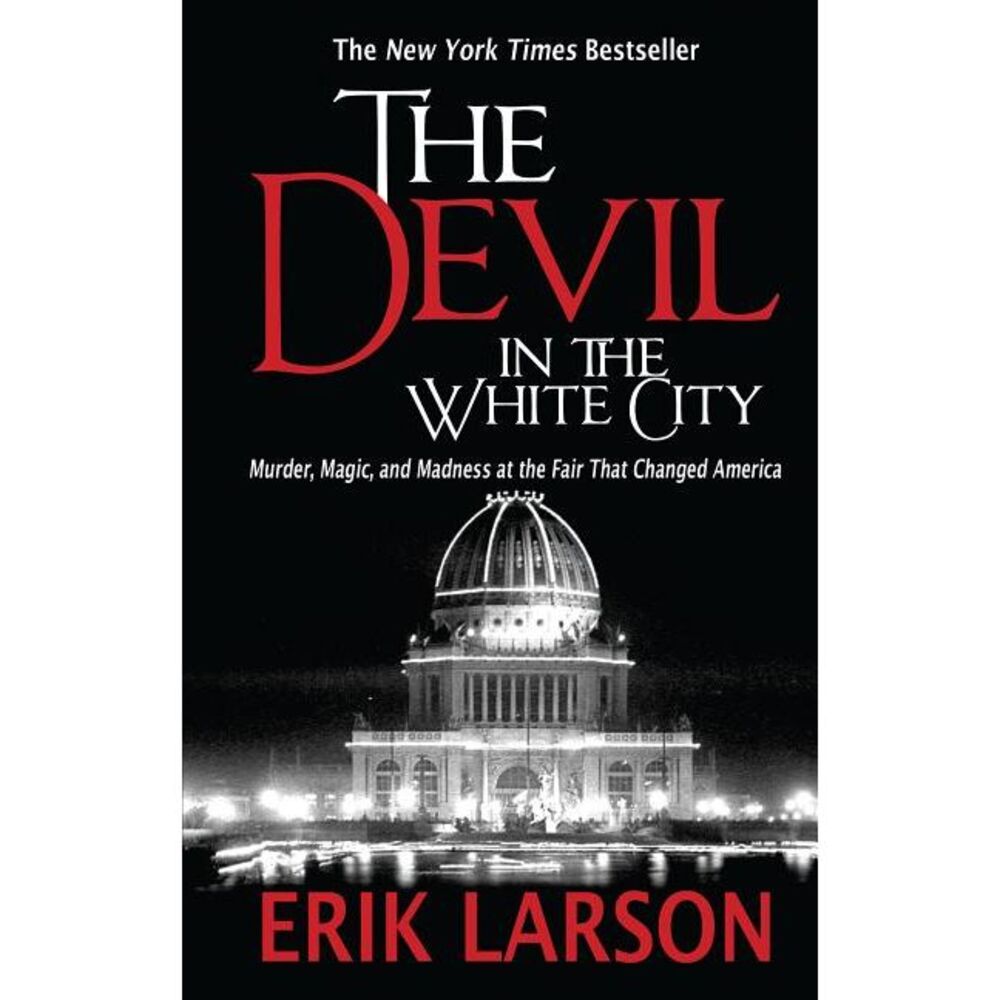 The Devil in the White City: Murder, Magic, and Madness at the Fair That Changed